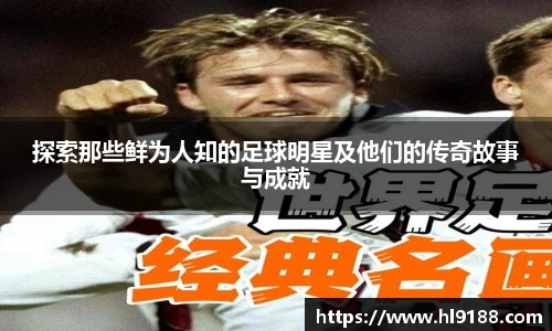 探索那些鲜为人知的足球明星及他们的传奇故事与成就